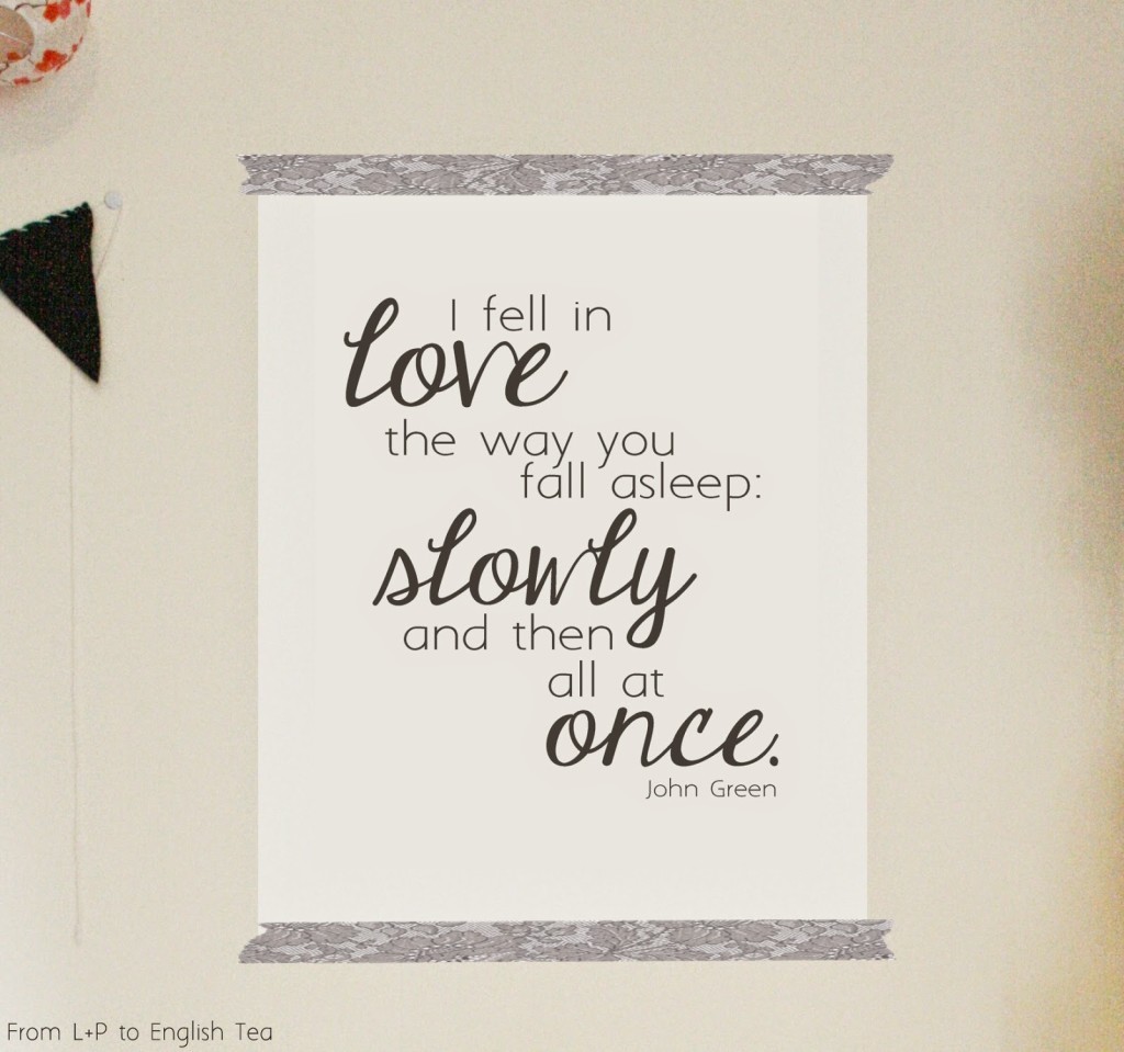 I fell in love the way you fall asleep: slowly, and then all at once. John Green. Free quote printable. I fell in love the way you fall asleep: slowly, and then all at once. John Green. Free quote printable.