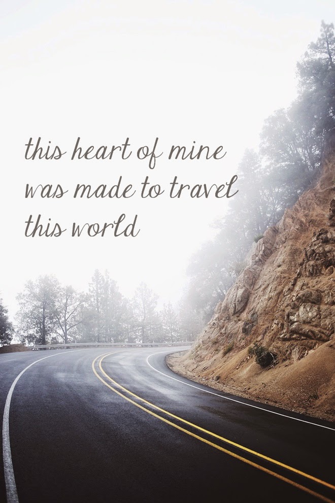 Quote: this heart of mine was made to travel this world