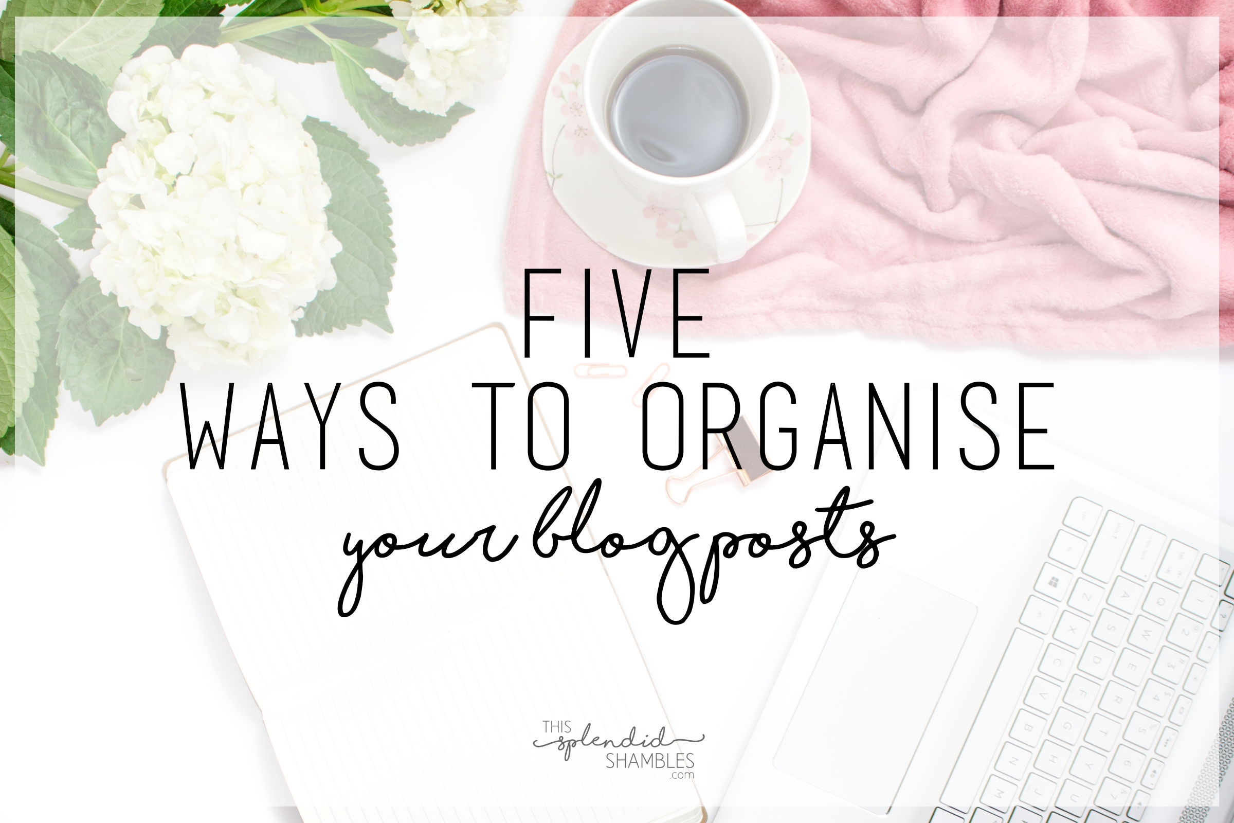 Blogging Tips :: 5 Ways to Organise Your Blog Posts