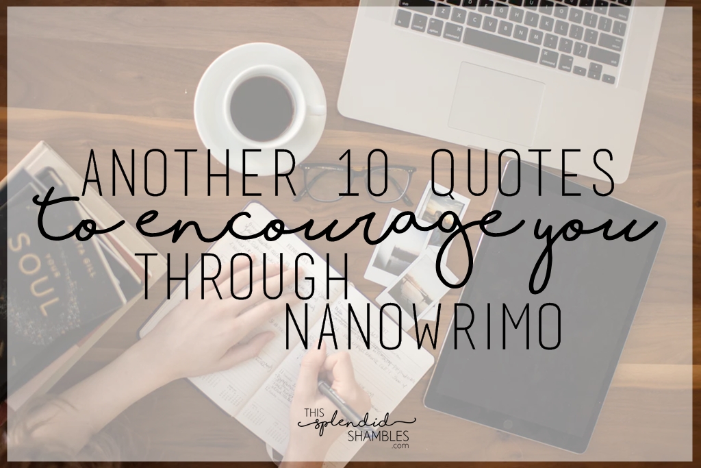 another 10 quotes to encourage you through nanowrimo 2017